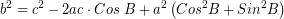 \[ b^{2} = c^{2} - 2ac \cdot Cos \; B + a^{2} \left( Cos^{2}B + Sin^{2} B\right) \]