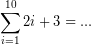 \[ \sum_{i=1}^{10}2i+3=... \]