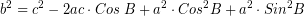 \[ b^{2} = c^{2} - 2ac \cdot Cos \; B + a^{2} \cdot Cos^{2}B + a^{2} \cdot Sin^{2} B \]