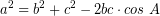 \[ a^{2} = b^{2} + c^{2} - 2bc \cdot cos \; A \]