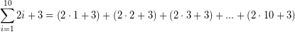 \[ \sum_{i=1}^{10}2i+3= \left( 2 \cdot 1 + 3 \right) + \left( 2 \cdot 2 + 3 \right) + \left( 2 \cdot 3 + 3 \right) + ... + \left( 2 \cdot 10 + 3 \right) \]