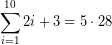 \[ \sum_{i=1}^{10}2i+3= 5 \cdot 28 \]