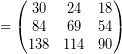 \[ = \begin{pmatrix} 30 & 24 & 18 \\ 84 & 69 & 54 \\ 138 & 114 & 90 \end{pmatrix} \]