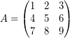 \[ A = \begin{pmatrix} 1 & 2 & 3 \\ 4 & 5 & 6 \\ 7 & 8 & 9 \end{pmatrix} \]