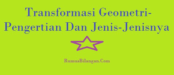 Transformasi Geometri – Pengertian, Makalah, Jenis, Contoh 